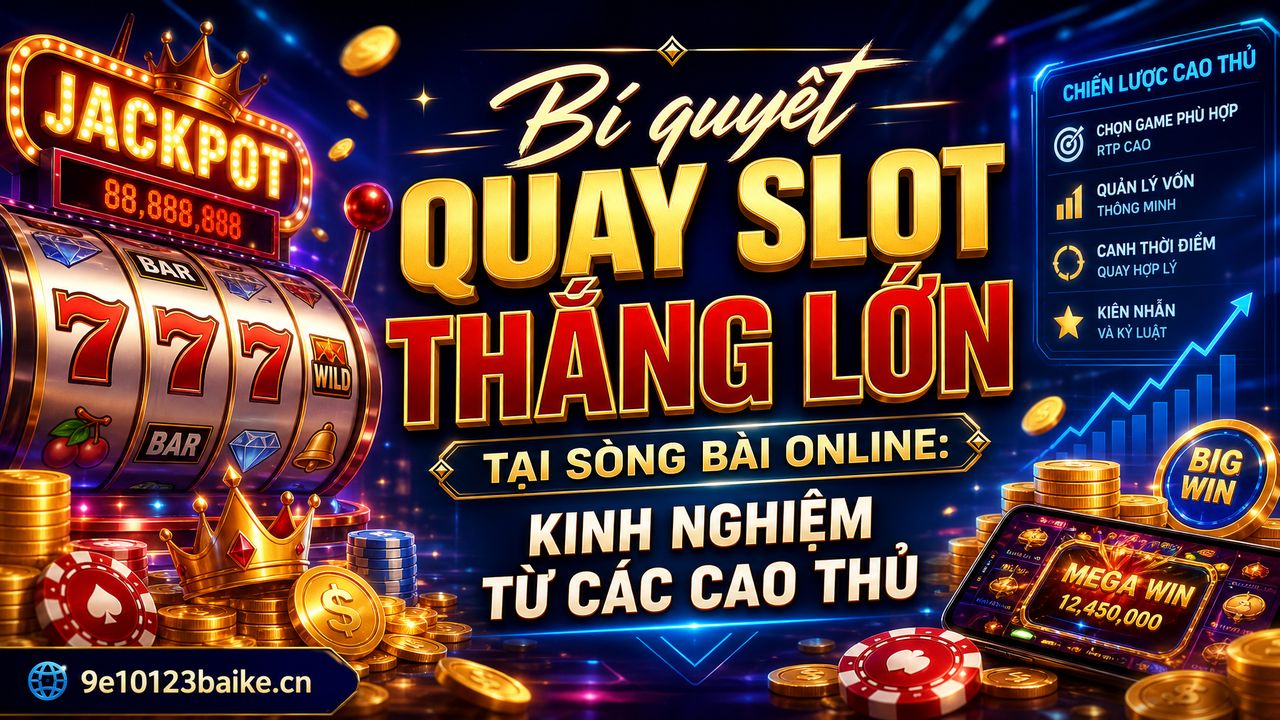 Bí quyết quay slot thắng lớn tại sòng bài online: Kinh nghiệm từ các cao thủ