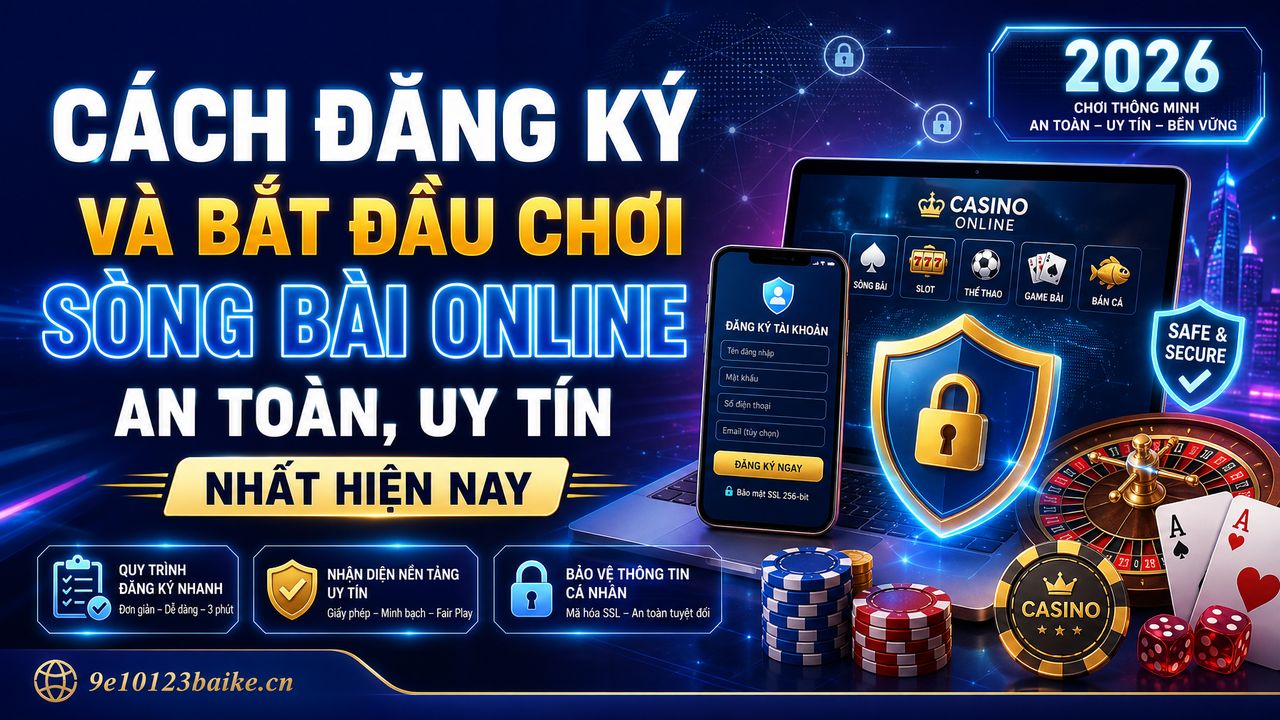 Cách đăng ký và bắt đầu chơi sòng bài online an toàn, uy tín nhất hiện nay