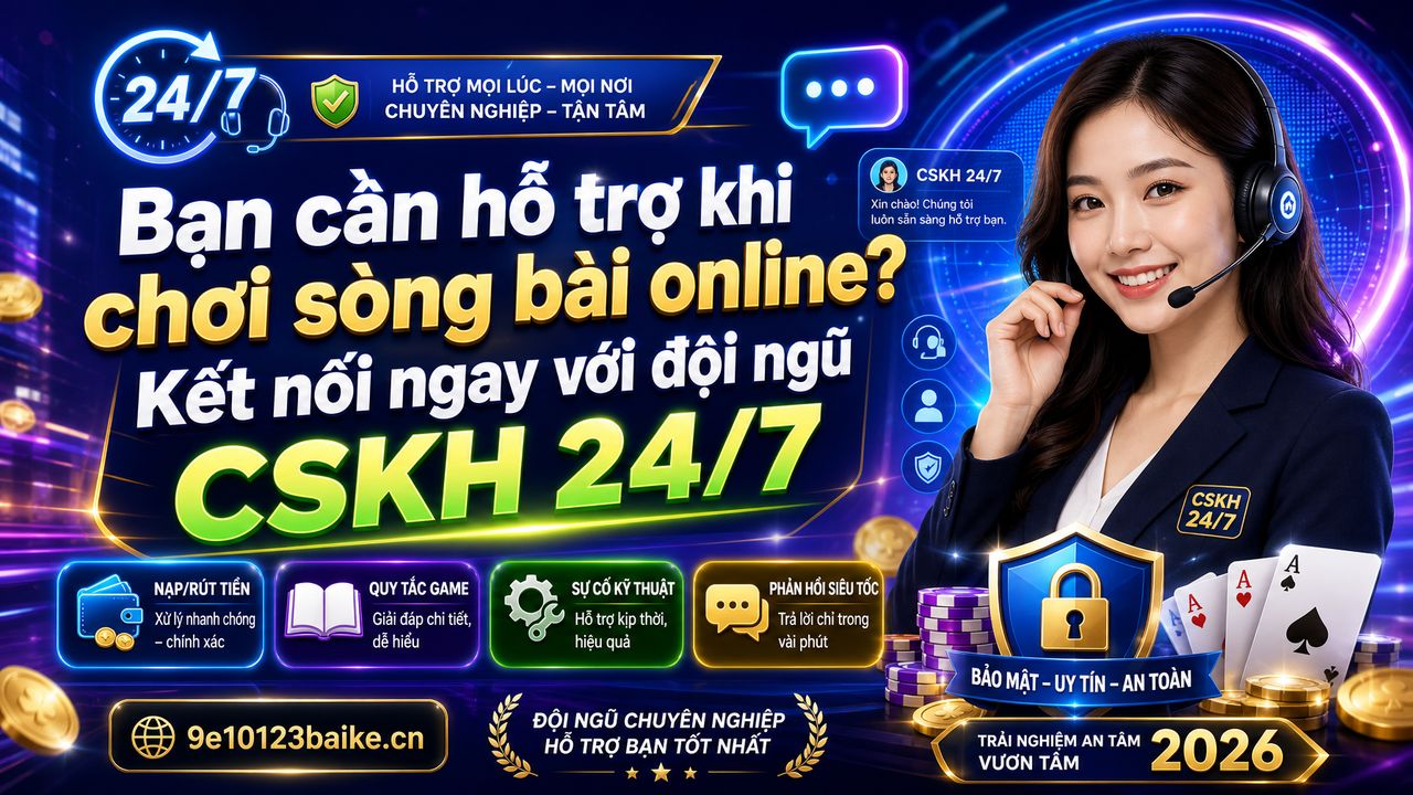 Bạn cần hỗ trợ khi chơi sòng bài online? Kết nối ngay với đội ngũ CSKH 24/7