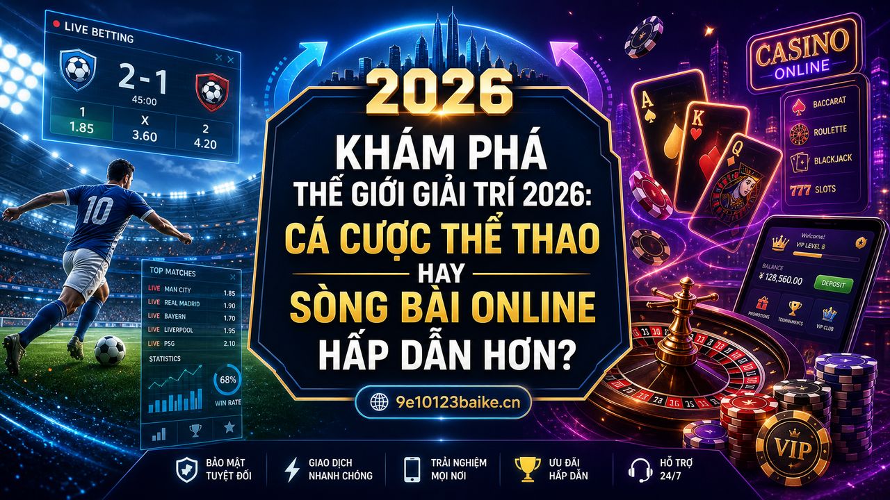 Khám phá thế giới giải trí 2026: Cá cược thể thao hay sòng bài online hấp dẫn hơn?