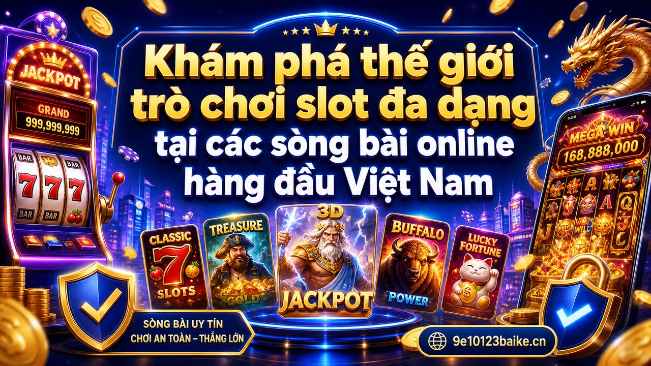 Khám phá thế giới trò chơi slot đa dạng tại các sòng bài online hàng đầu Việt Nam