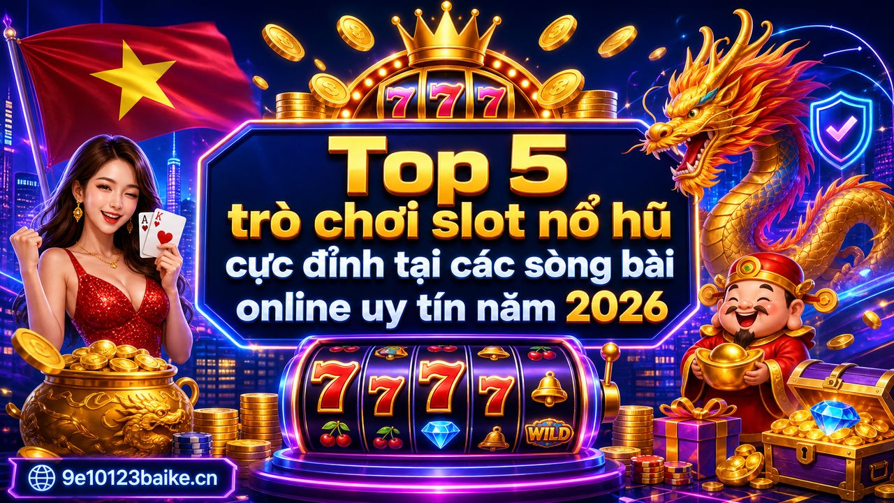 Top 5 trò chơi slot nổ hũ cực đỉnh tại các sòng bài online uy tín năm 2026